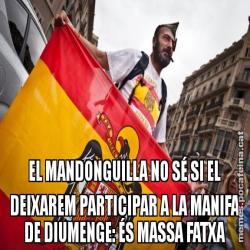 EL MANDONGUILLA NO SÉ SI EL DEIXAREM PARTICIPAR A LA MANIFA DE DIUMENGE: ÉS MASSA FATXA