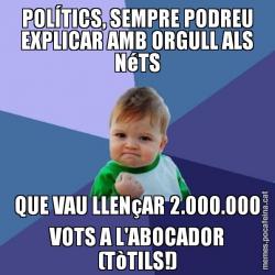 POLÍTICS, SEMPRE PODREU EXPLICAR AMB ORGULL ALS NéTS QUE VAU LLENçAR 2.000.000 VOTS A L'ABOCADOR (TòTILS!)