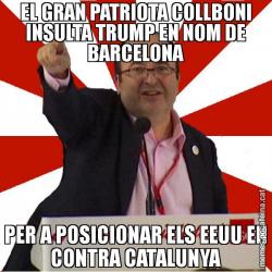 EL GRAN PATRIOTA COLLBONI INSULTA TRUMP EN NOM DE BARCELONA PER A POSICIONAR ELS EEUU EN CONTRA CATALUNYA