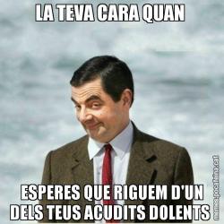 LA TEVA CARA QUAN  ESPERES QUE RIGUEM D'UN DELS TEUS ACUDITS DOLENTS