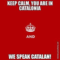 KEEP CALM, YOU ARE IN CATALONIA WE SPEAK CATALAN!