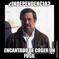 ¿INDEPENDENCIA? ENCANTADO DE COGER UN FUSIL