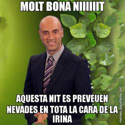MOLT BONA NIIIIIIT AQUESTA NIT ES PREVEUEN NEVADES EN TOTA LA CARA DE LA IRINA