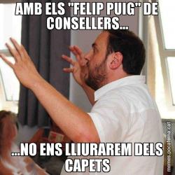 AMB ELS "FELIP PUIG" DE CONSELLERS... ...NO ENS LLIURAREM DELS CAPETS
