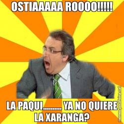 OSTIAAAAA ROOOO!!!!! LA PAQUI.......... YA NO QUIERE LA XARANGA?