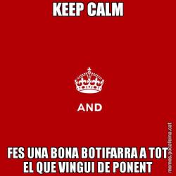 KEEP CALM FES UNA BONA BOTIFARRA A TOT EL QUE VINGUI DE PONENT