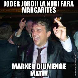JODER JORDI! LA NURI FARA MARGARITES MARXEU DIUMENGE MATI!!