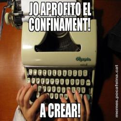 JO APROFITO EL CONFINAMENT!  A CREAR!