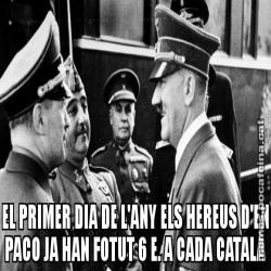 EL PRIMER DIA DE L'ANY ELS HEREUS D'EN PACO JA HAN FOTUT 6 E. A CADA CATALÀ