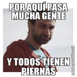 POR AQUÍ PASA MUCHA GENTE Y TODOS TIENEN PIERNAS