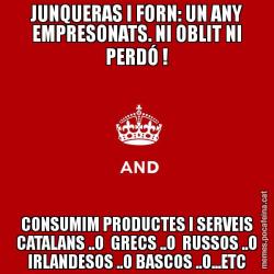 JUNQUERAS I FORN: UN ANY EMPRESONATS. NI OBLIT NI PERDÓ ! CONSUMIM PRODUCTES I SERVEIS CATALANS ..O  GRECS ..O  RUSSOS ..O IRLANDESOS ..O BASCOS ..O...ETC