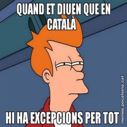 QUAND ET DIUEN QUE EN CATALÀ   HI HA EXCEPCIONS PER TOT