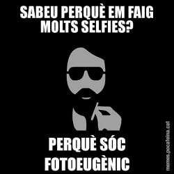 SABEU PERQUÈ EM FAIG MOLTS SELFIES? PERQUÈ SÓC FOTOEUGÈNIC