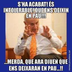 S'HA ACABAT! ÉS INTOLERABLE! QUE ENS DEIXIN EN PAU!!! ...MERDA, QUE ARA DIUEN QUE ENS DEIXARAN EN PAU...!!