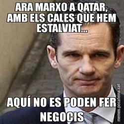 ARA MARXO A QATAR, AMB ELS CALES QUE HEM ESTALVIAT... AQUÍ NO ES PODEN FER NEGOCIS