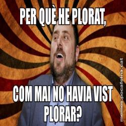 PER QUÈ HE PLORAT, COM MAI NO HAVIA VIST PLORAR?