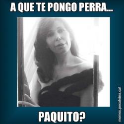 A QUE TE PONGO PERRA... PAQUITO?