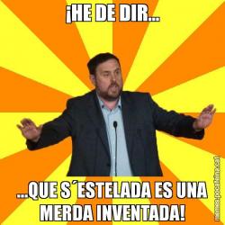 ¡HE DE DIR... ...QUE S´ESTELADA ES UNA MERDA INVENTADA!