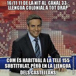 16/11 11 DE LA NIT AL  CANAL 33 : LLENGUA COLONIAL A TOT DRAP COM ÉS HABITUAL A LA TELE 155 SUBTITULAT, PÈRÒ EN LA LLENGUA DELS CASTELLANS