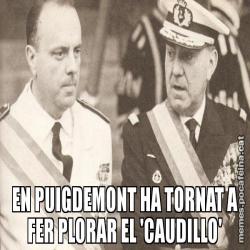 EN PUIGDEMONT HA TORNAT A FER PLORAR EL 'CAUDILLO'