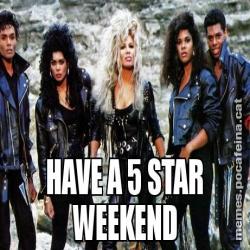 HAVE A 5 STAR WEEKEND