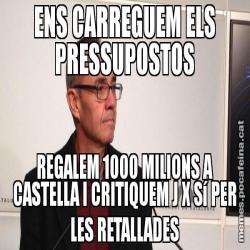 ENS CARREGUEM ELS PRESSUPOSTOS REGALEM 1000 MILIONS A CASTELLA I CRITIQUEM J X Sí PER LES RETALLADES
