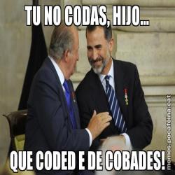 TU NO CODAS, HIJO... QUE CODED E DE COBADES!