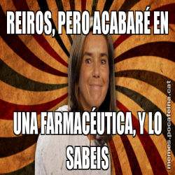 REIROS, PERO ACABARÉ EN UNA FARMACÉUTICA, Y LO SABEIS