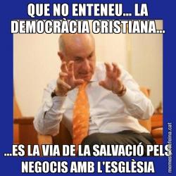 QUE NO ENTENEU... LA DEMOCRÀCIA CRISTIANA... ...ES LA VIA DE LA SALVACIÓ PELS NEGOCIS AMB L'ESGLÈSIA