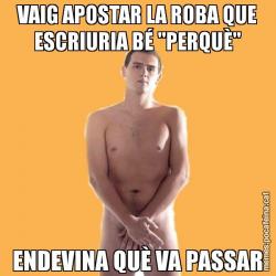 VAIG APOSTAR LA ROBA QUE ESCRIURIA BÉ "PERQUÈ" ENDEVINA QUÈ VA PASSAR