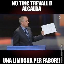 NO TINC TREVALL D ALCALDA UNA LIMOSNA PER FABOR!!