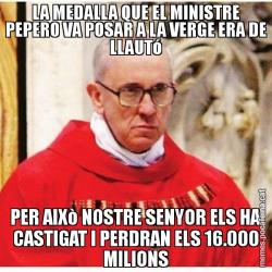 LA MEDALLA QUE EL MINISTRE PEPERO VA POSAR A LA VERGE ERA DE LLAUTó PER AIXò NOSTRE SENYOR ELS HA CASTIGAT I PERDRAN ELS 16.000 MILIONS
