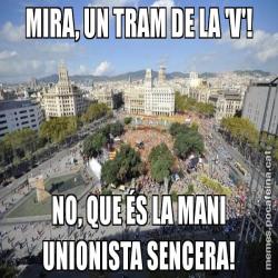 MIRA, UN TRAM DE LA 'V'! NO, QUE ÉS LA MANI UNIONISTA SENCERA!