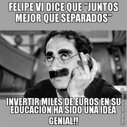 FELIPE VI DICE QUE "JUNTOS MEJOR QUE SEPARADOS" INVERTIR MILES DE EUROS EN SU EDUCACIÓN HA SIDO UNA IDEA GENIAL!!