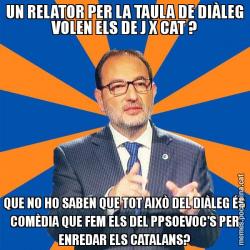 UN RELATOR PER LA TAULA DE DIÀLEG VOLEN ELS DE J X CAT ? QUE NO HO SABEN QUE TOT AIXÒ DEL DIÀLEG ÉS COMÈDIA QUE FEM ELS DEL PPSOEVOC'S PER ENREDAR ELS CATALANS?