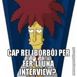 CAP REI (BORBÓ) PER FER-LI UNA INTERVIEW?