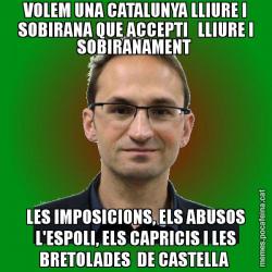 VOLEM UNA CATALUNYA LLIURE I SOBIRANA QUE ACCEPTI   LLIURE I SOBIRANAMENT  LES IMPOSICIONS, ELS ABUSOS L'ESPOLI, ELS CAPRICIS I LES BRETOLADES  DE CASTELLA