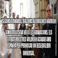 SEGONS FERNÁNDEZ DÍAZ UNS ALIENÍGENES HAURIEN SIMULAT LA SEVA VEU A LES GRAVACIONS. ELS EXTRATERRESTRES VOLDRIEN ACABAR AMB ESPANYA PER PROVOCAR UN DESEQUILIBRI UNIVERSAL.
