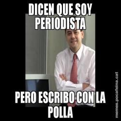 DICEN QUE SOY PERIODISTA PERO ESCRIBO CON LA POLLA