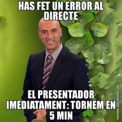 HAS FET UN ERROR AL DIRECTE EL PRESENTADOR IMEDIATAMENT: TORNEM EN 5 MIN