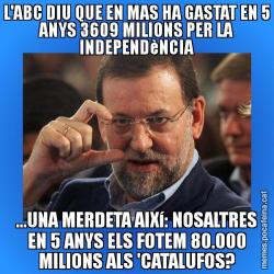 L'ABC DIU QUE EN MAS HA GASTAT EN 5 ANYS 3609 MILIONS PER LA INDEPENDèNCIA ...UNA MERDETA AIXí: NOSALTRES EN 5 ANYS ELS FOTEM 80.000 MILIONS ALS 'CATALUFOS?