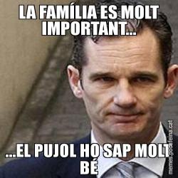 LA FAMÍLIA ES MOLT IMPORTANT... ...EL PUJOL HO SAP MOLT BÉ
