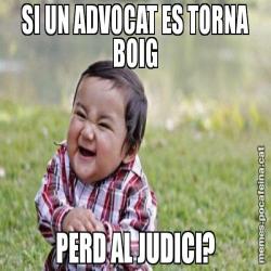 SI UN ADVOCAT ES TORNA BOIG PERD AL JUDICI?