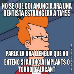 NO SÉ QUE COI ANUNCIA ARA UNA DENTISTA ESTRANGERA A TV155 PARLA EN UNA LLENGUA QUE NO ENTENC SI ANUNCIA IMPLANTS O TORRÓ D’ALACANT