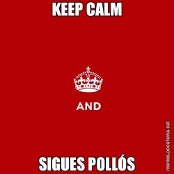 KEEP CALM SIGUES POLLÓS