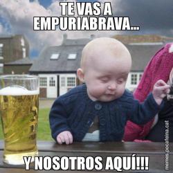 TE VAS A EMPURIABRAVA... Y NOSOTROS AQUÍ!!!