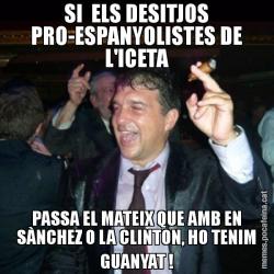 SI  ELS DESITJOS PRO-ESPANYOLISTES DE L'ICETA PASSA EL MATEIX QUE AMB EN SÀNCHEZ O LA CLINTON, HO TENIM GUANYAT !