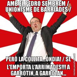 AMB EL PEDRO SEMBREM / UNIONISME DE BARRIADES / PERÒ LA COLLITA...ÒNDIA! / SE L'EMPORTA L'ARRIMADES!!! A GARROTIN, A GARROTAN...
