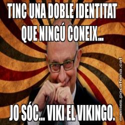 TINC UNA DOBLE IDENTITAT QUE NINGÚ CONEIX... JO SÓC... VIKI EL VIKINGO.