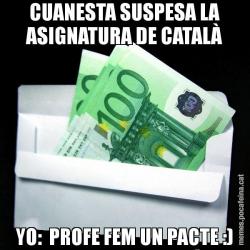 CUANESTA SUSPESA LA ASIGNATURA DE CATALÀ YO:  PROFE FEM UN PACTE :)